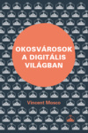 Mosco, Vincent: Okosvárosok a digitális világban, Vincent Mosco ; [ford. Lukács Tibor] | MATE Kosáry Domokos Könyvtár és Levéltár