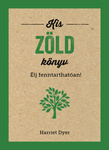Dyer, Harriet: Kis zöld könyv, Élj fenntarthatóan!, Harriet Dyer ; [ford.: Zombori Andrea] ; [szerk.: Nagy Réka] | MATE Kosáry Domokos Könyvtár és Levéltár